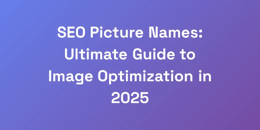 SEO Picture Names: Ultimate Guide to Image Optimization in 2025