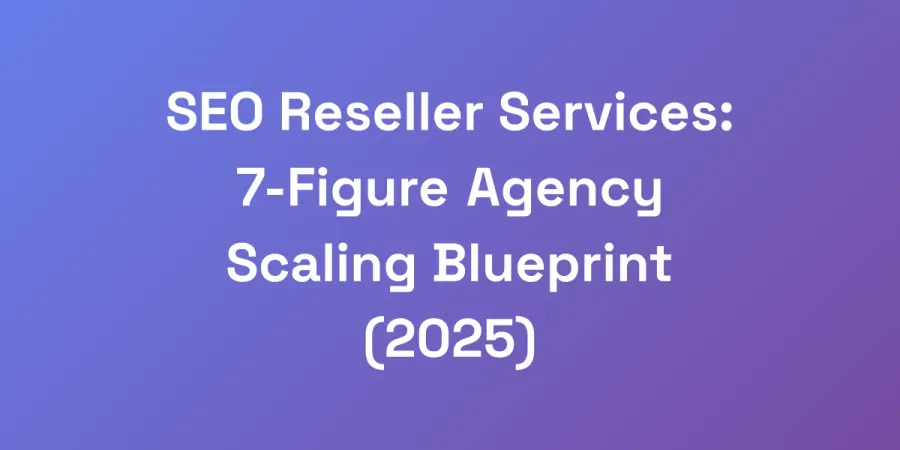 SEO Reseller Services: 7-Figure Agency Scaling Blueprint (2025)