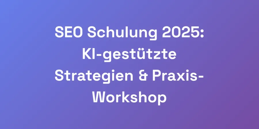 SEO Schulung 2025: KI-gestützte Strategien &#038; Praxis-Workshop