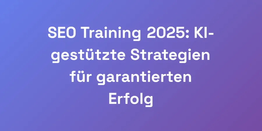 SEO Training 2025: KI-gestützte Strategien für garantierten Erfolg