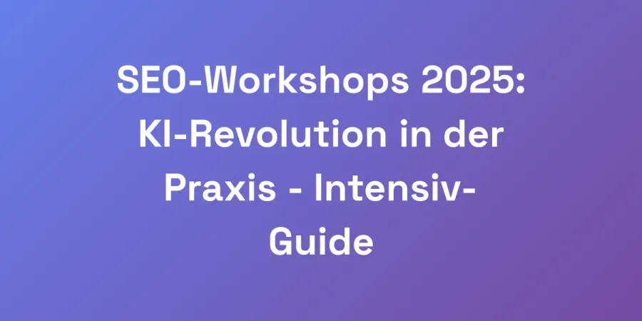 SEO-Workshops 2025: KI-Revolution in der Praxis &#8211; Intensiv-Guide