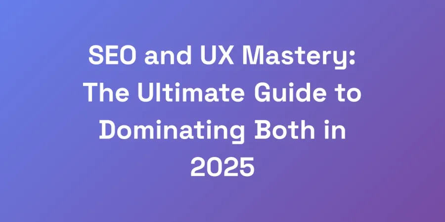 SEO and UX Mastery: The Ultimate Guide to Dominating Both in 2025