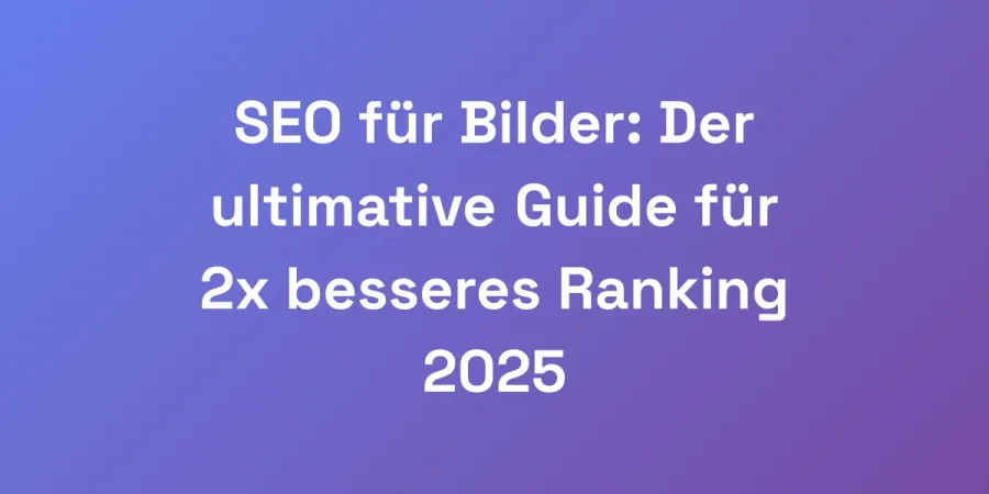 SEO für Bilder: Der ultimative Guide für 2x besseres Ranking 2025