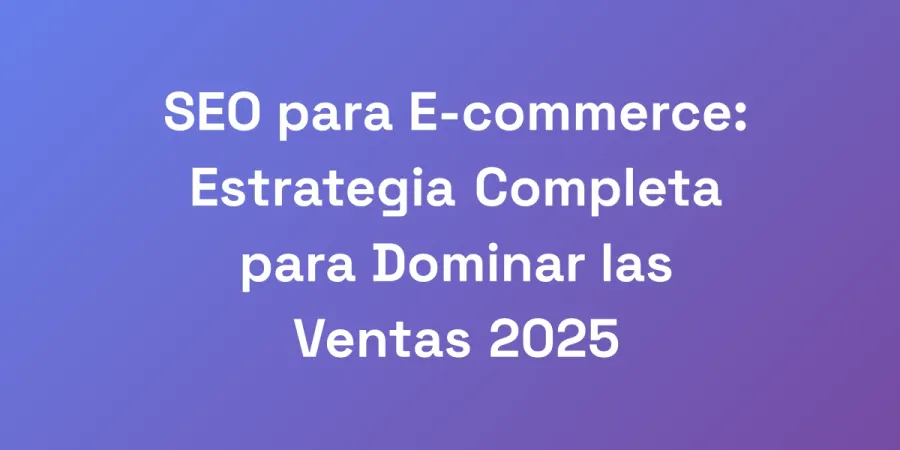 SEO para E-commerce: Estrategia Completa para Dominar las Ventas 2025