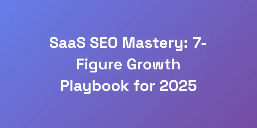 SaaS SEO Mastery: 7-Figure Growth Playbook for 2025