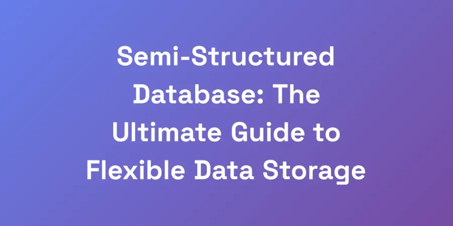 Semi-Structured Database: The Ultimate Guide to Flexible Data Storage