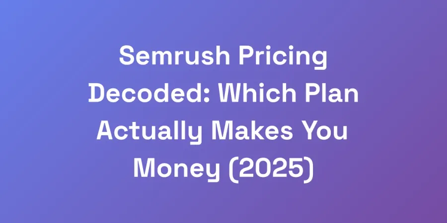 Semrush Pricing Decoded: Which Plan Actually Makes You Money (2025)