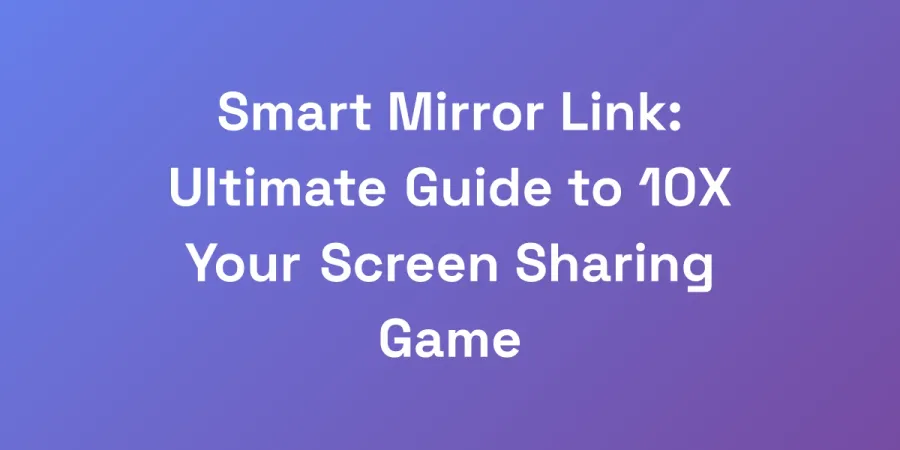 Smart Mirror Link: Ultimate Guide to 10X Your Screen Sharing Game