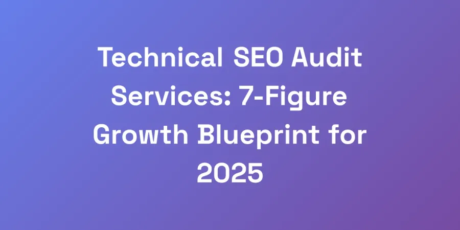 Technical SEO Audit Services: 7-Figure Growth Blueprint for 2025