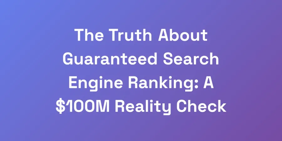 The Truth About Guaranteed Search Engine Ranking: A $100M Reality Check
