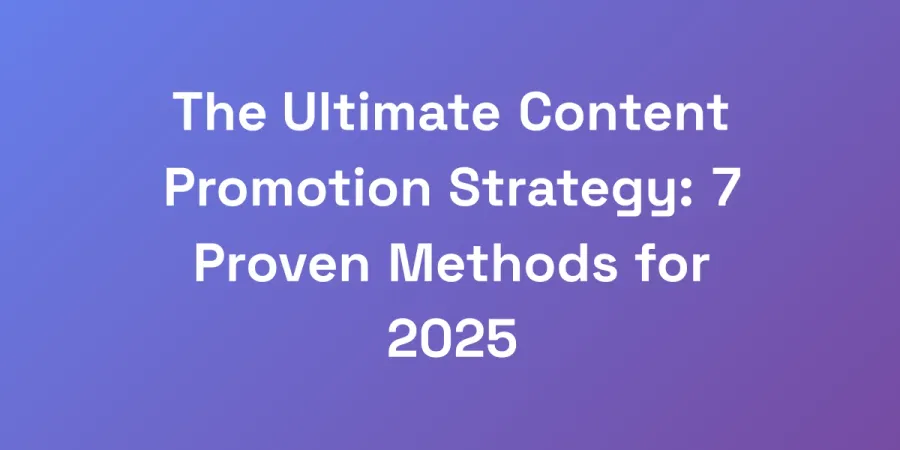The Ultimate Content Promotion Strategy: 7 Proven Methods for 2025