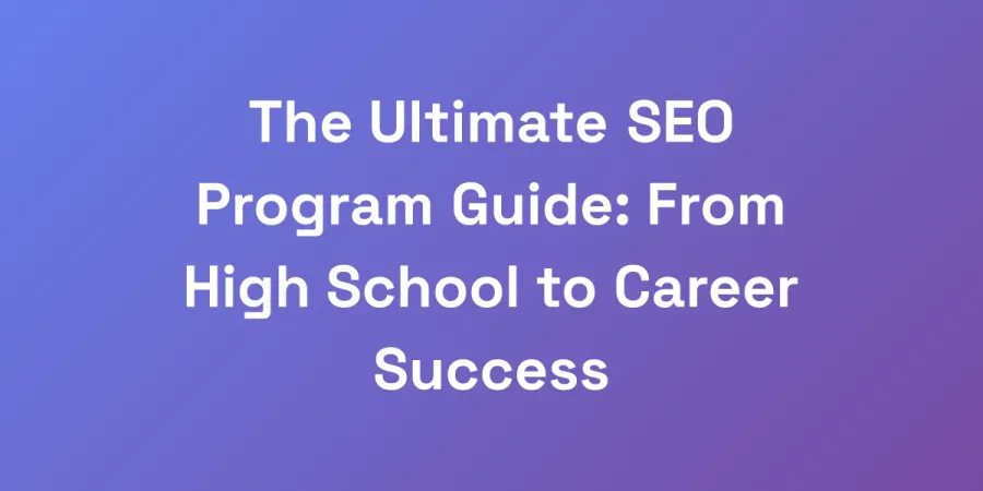 The Ultimate SEO Program Guide: From High School to Career Success