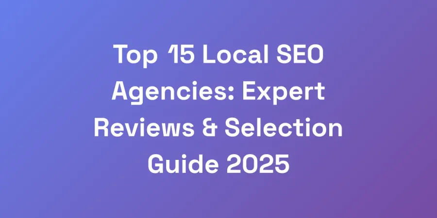 Top 15 Local SEO Agencies: Expert Reviews &#038; Selection Guide 2025