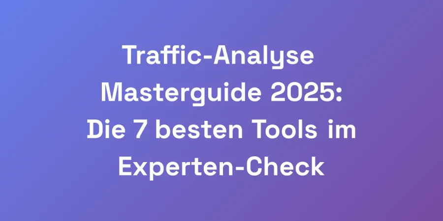 Traffic-Analyse Masterguide 2025: Die 7 besten Tools im Experten-Check