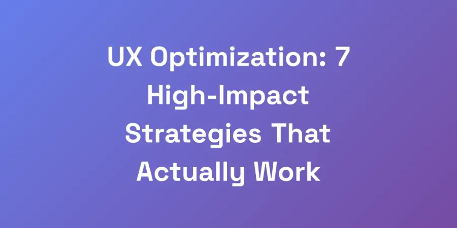 UX Optimization: 7 High-Impact Strategies That Actually Work