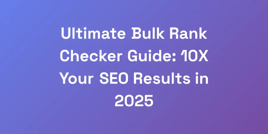Ultimate Bulk Rank Checker Guide: 10X Your SEO Results in 2025