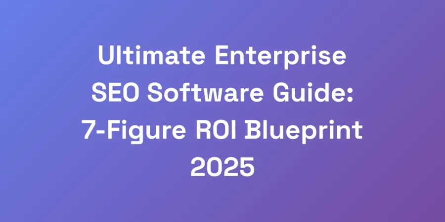 Ultimate Enterprise SEO Software Guide: 7-Figure ROI Blueprint 2025