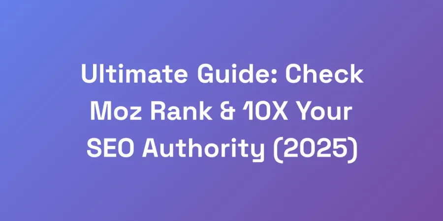Ultimate Guide: Check Moz Rank &#038; 10X Your SEO Authority (2025)