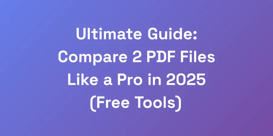 Ultimate Guide: Compare 2 PDF Files Like a Pro in 2025 (Free Tools)