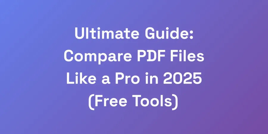 Ultimate Guide: Compare PDF Files Like a Pro in 2025 (Free Tools)