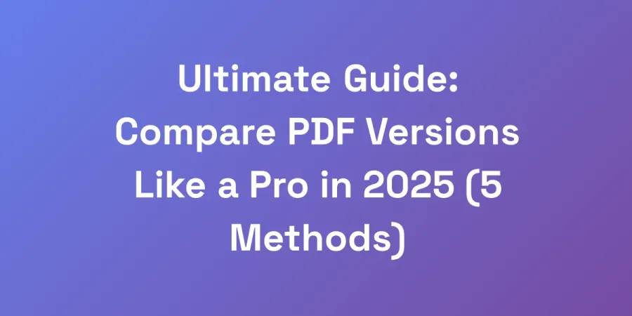Ultimate Guide: Compare PDF Versions Like a Pro in 2025 (5 Methods)