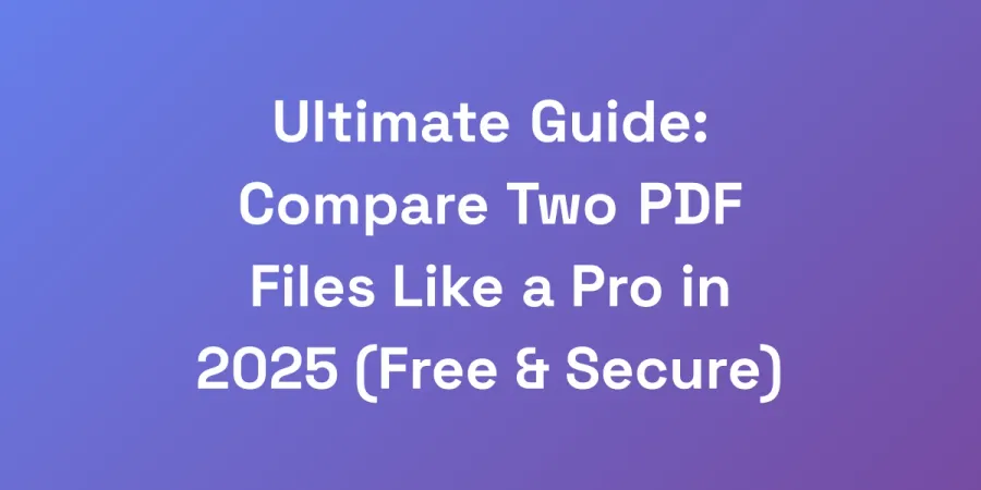 Ultimate Guide: Compare Two PDF Files Like a Pro in 2025 (Free &#038; Secure)