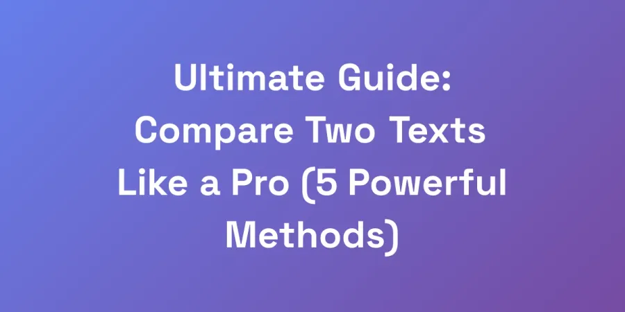 Ultimate Guide: Compare Two Texts Like a Pro (5 Powerful Methods)