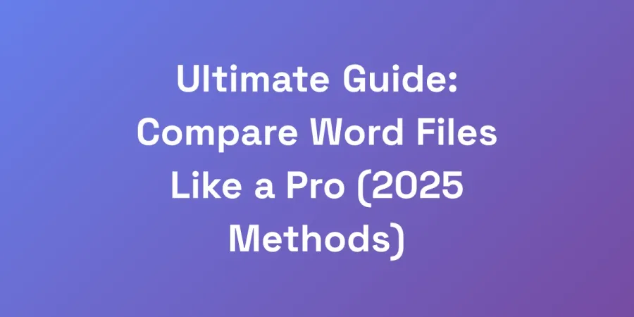 Ultimate Guide: Compare Word Files Like a Pro (2025 Methods)