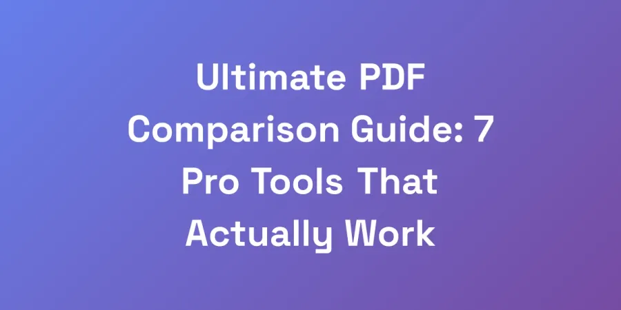 Ultimate PDF Comparison Guide: 7 Pro Tools That Actually Work