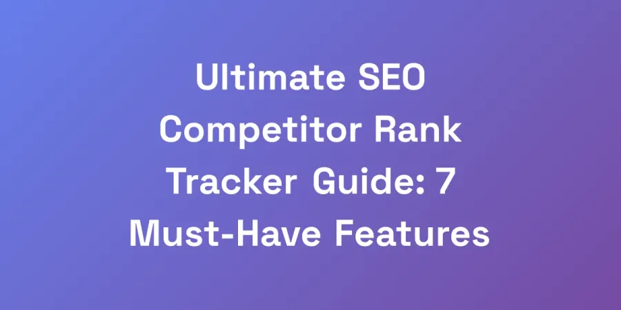 Ultimate SEO Competitor Rank Tracker Guide: 7 Must-Have Features