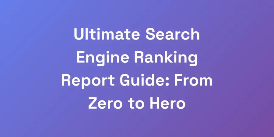 Ultimate Search Engine Ranking Report Guide: From Zero to Hero
