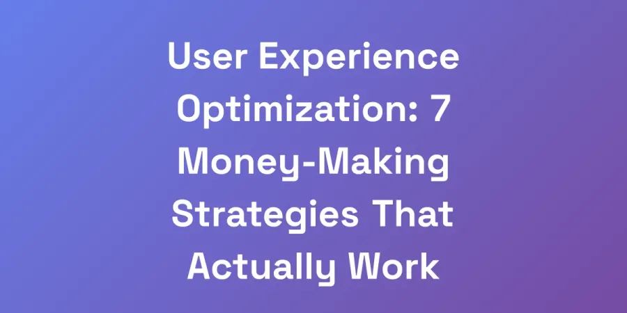 User Experience Optimization: 7 Money-Making Strategies That Actually Work