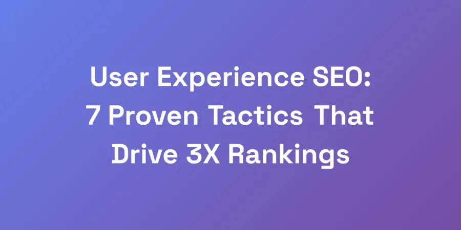 User Experience SEO: 7 Proven Tactics That Drive 3X Rankings