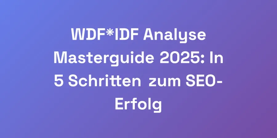 WDF*IDF Analyse Masterguide 2025: In 5 Schritten zum SEO-Erfolg