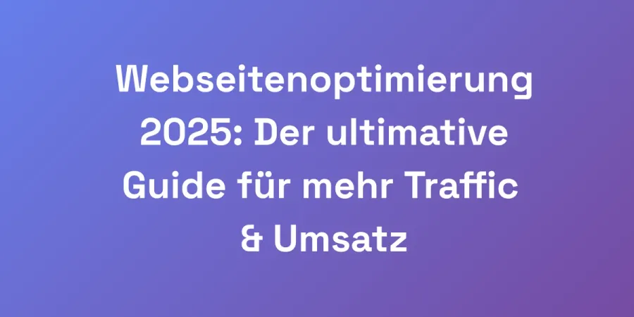 Webseitenoptimierung 2025: Der ultimative Guide für mehr Traffic &#038; Umsatz