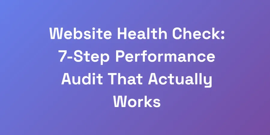 Website Health Check: 7-Step Performance Audit That Actually Works