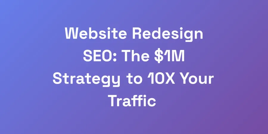 Website Redesign SEO: The $1M Strategy to 10X Your Traffic