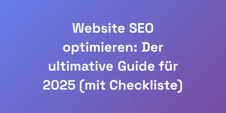 Website SEO optimieren: Der ultimative Guide für 2025 (mit Checkliste)