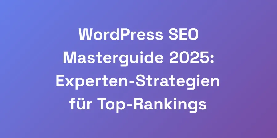 WordPress SEO Masterguide 2025: Experten-Strategien für Top-Rankings