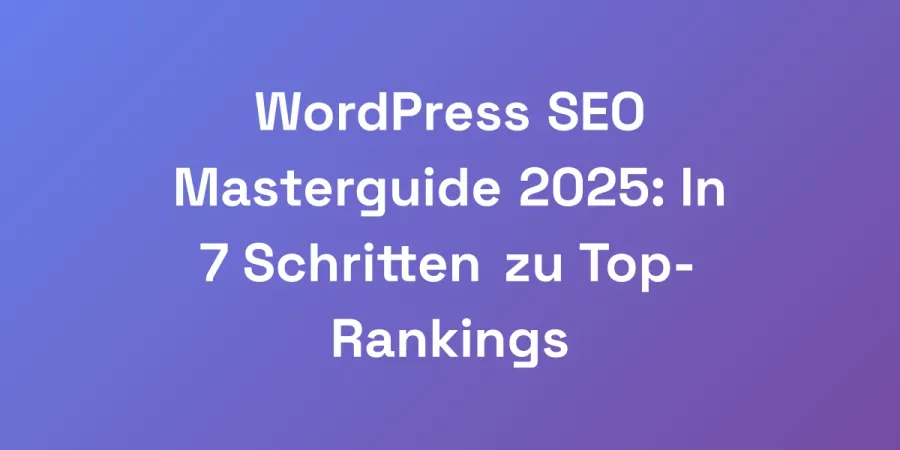 WordPress SEO Masterguide 2025: In 7 Schritten zu Top-Rankings