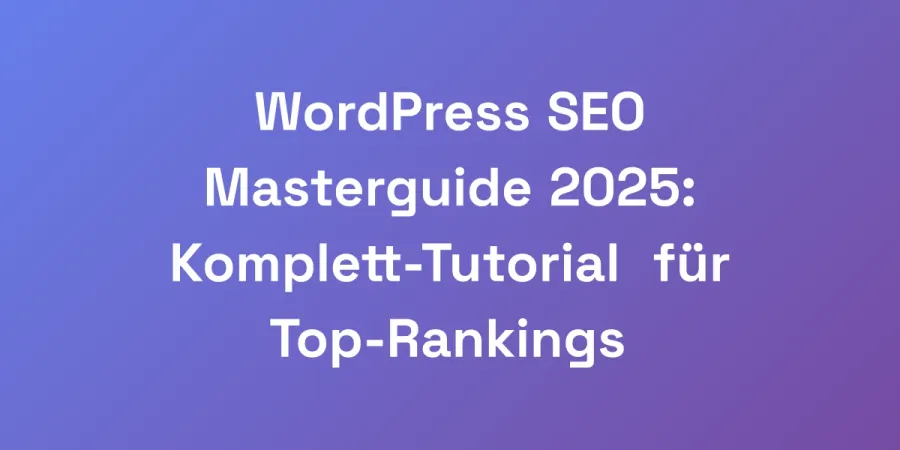 WordPress SEO Masterguide 2025: Komplett-Tutorial für Top-Rankings