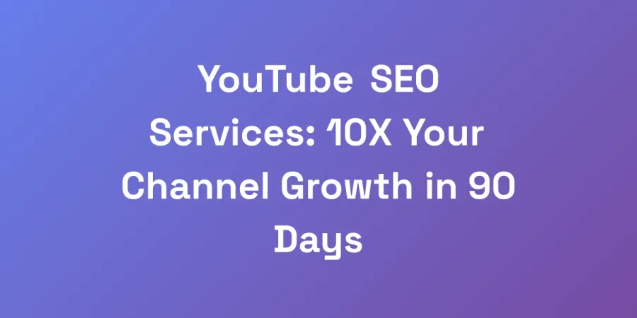 YouTube SEO Services: 10X Your Channel Growth in 90 Days