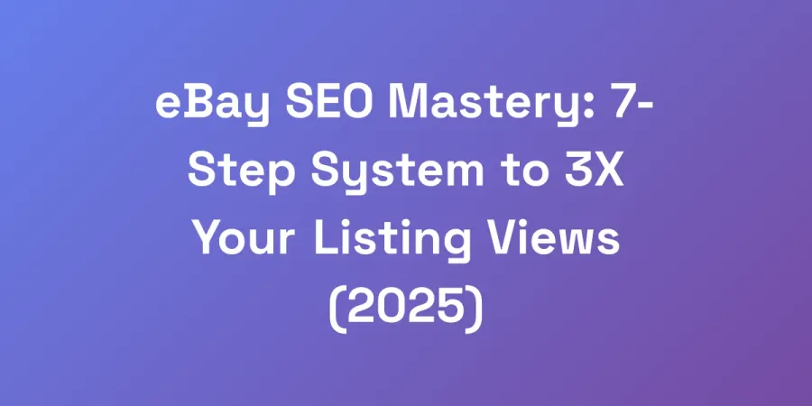 eBay SEO Mastery: 7-Step System to 3X Your Listing Views (2025)